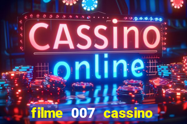 filme 007 cassino royale completo dublado